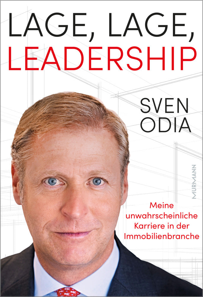Lage, Lage, Leadership. Meine unwahrscheinliche Karriere in der Immobilienbranche. (Sven Odia)