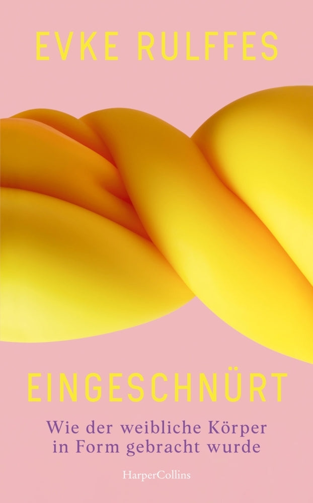 Eingeschnürt. Wie der weibliche Körper in Form gebracht wurde (Evke Rulffes)