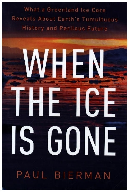 When the Ice Is Gone - What a Greenland Ice Core Reveals About Earth`s Tumultuous History and Perilous Future (Paul Bierman)