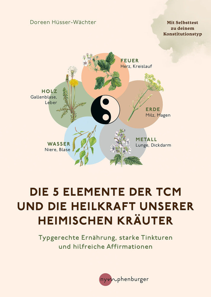 Die 5 Elemente der TCM und die Heilkraft unserer heimischen Kräuter (Doreen Hüsser-Wächter)