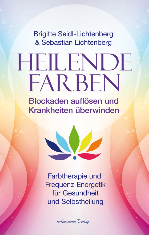 Heilende Farben - Farbtherapie und Frequenz-Energetik für Gesundheit und Selbstheilung (Sebastian Lichtenberg)