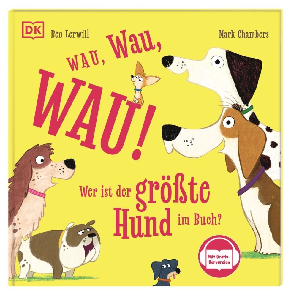 Wau, Wau, WAU! Wer ist der größte Hund im Buch? (Ben Lerwill)