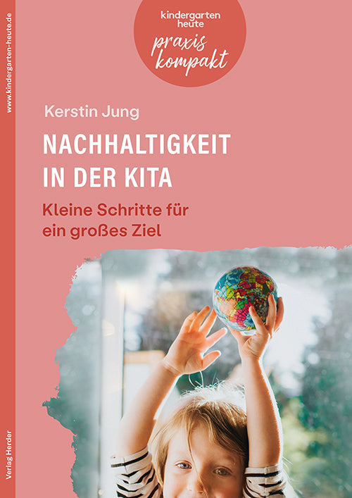 Nachhaltigkeit in der Kita. Kleine Schritte für ein großes Ziel (Kerstin Jung)