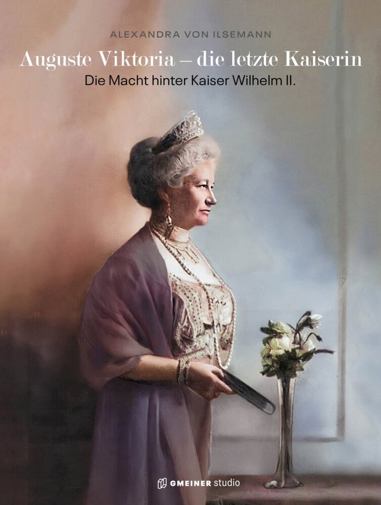 Auguste Viktoria - die letzte Kaiserin (Alexandra Von Ilsemann)