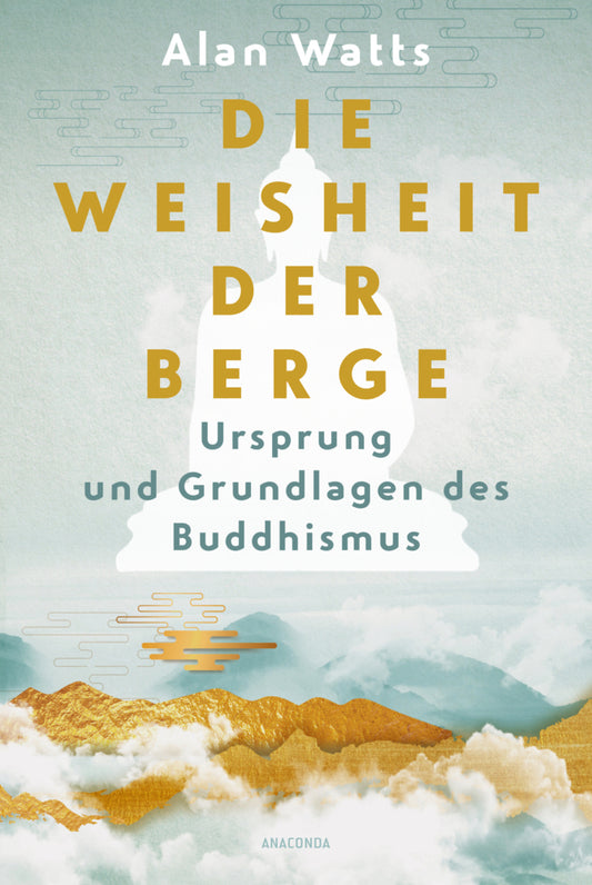 Die Weisheit der Berge. Ursprung und Grundlagen des Buddhismus (Alan Watts)