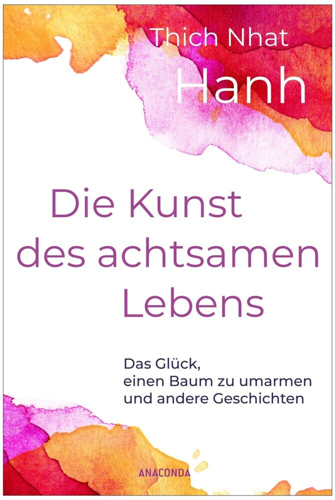 Die Kunst des achtsamen Lebens - Das Glück, einen Baum zu umarmen (Thich Nhat Hanh)