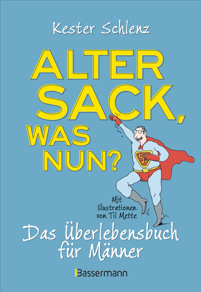 Alter Sack, was nun? Das Überlebensbuch für Männer. Mit Illustrationen von Til Mette (Kester Schlenz)