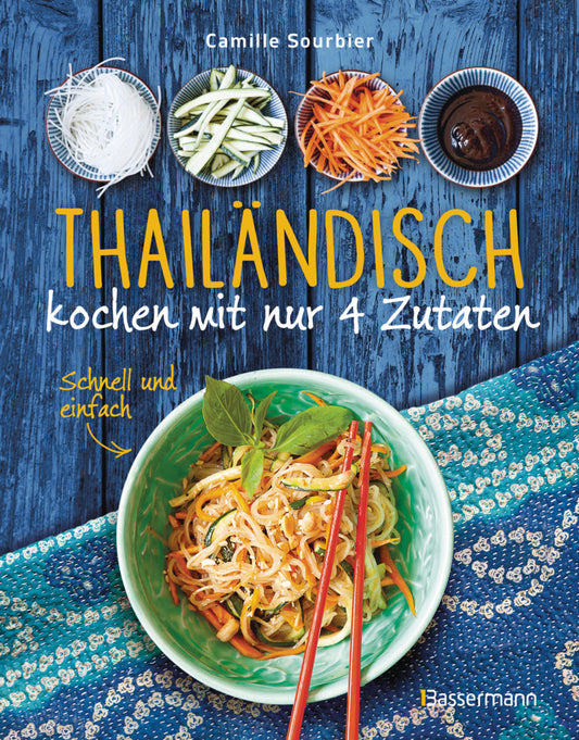 Thailändisch kochen mit nur 4 Zutaten - Schnell und einfach (Camille Sourbier)