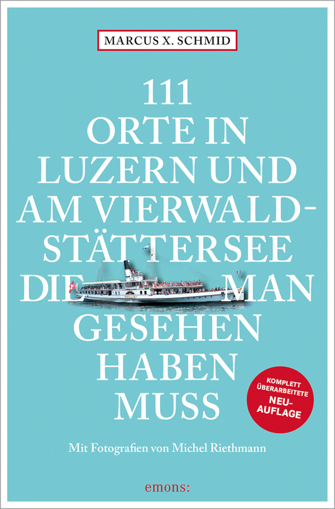 111 Orte in Luzern und am Vierwaldstättersee, die man gesehen haben muss (Marcus X. Schmid)