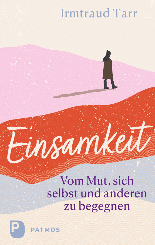 Einsamkeit - vom Mut sich selbst und anderen zu begegnen (Irmtraud Tarr)