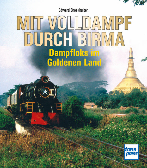 Mit Volldampf durch Birma (Edward H. Broekhuizen)
