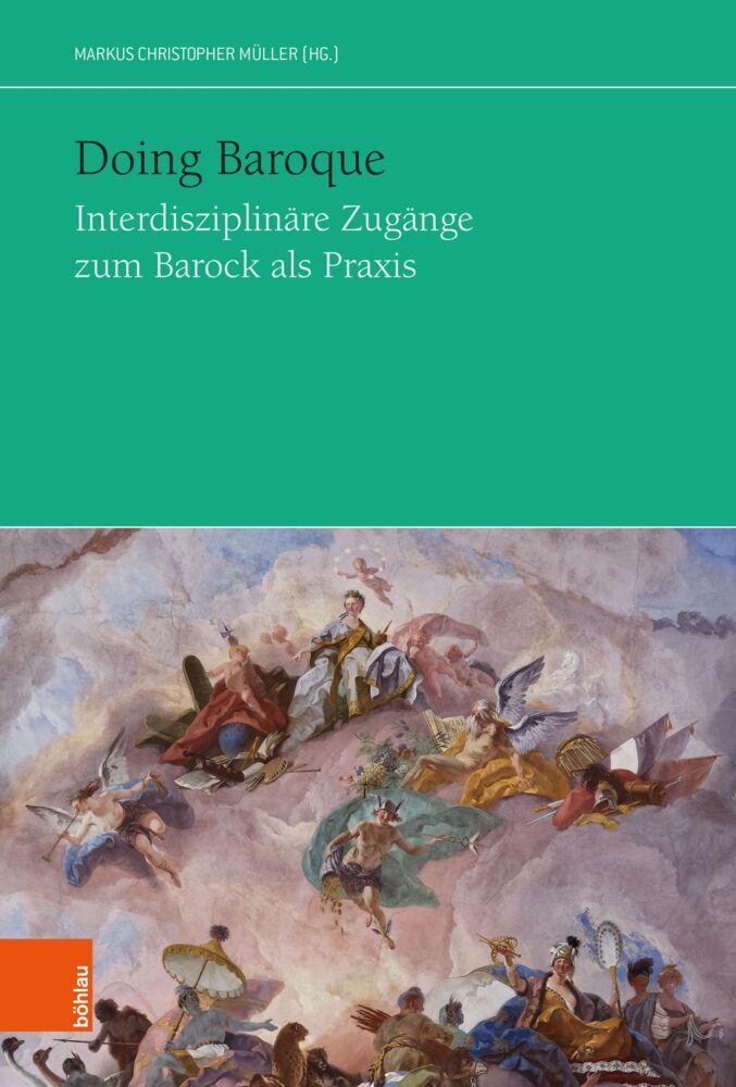 Doing Baroque. Interdisziplinäre Zugänge zum Barock als Praxis (Markus Christopher Müller)