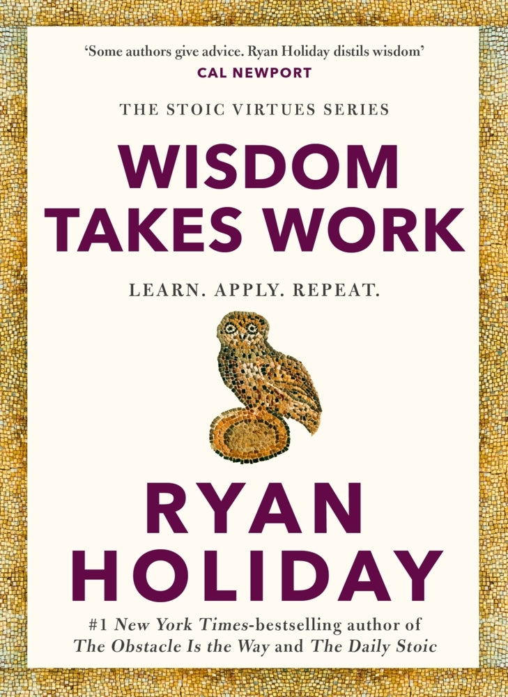 Wisdom Takes Work (Ryan Holiday)