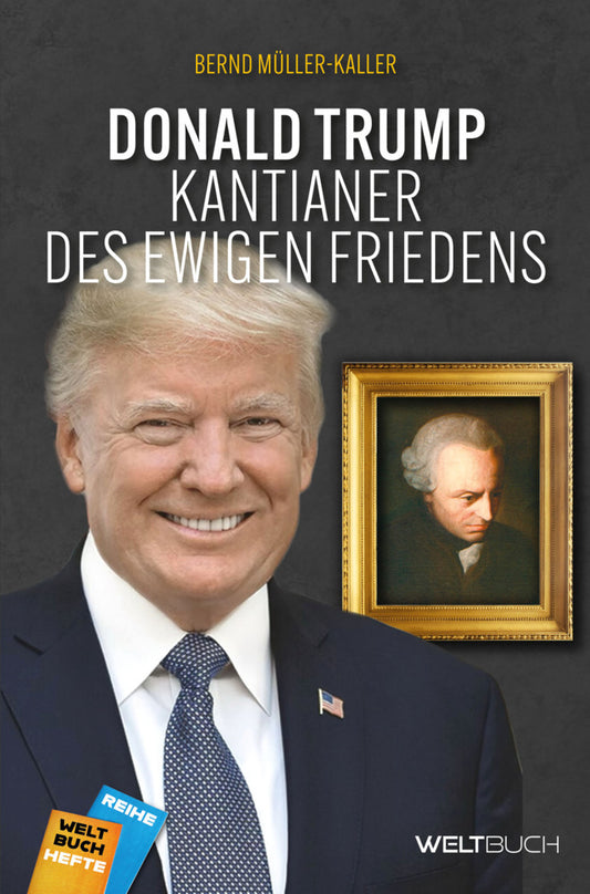 Donald Trump: Kantianer des ewigen Friedens (Bernd Müller-Kaller)