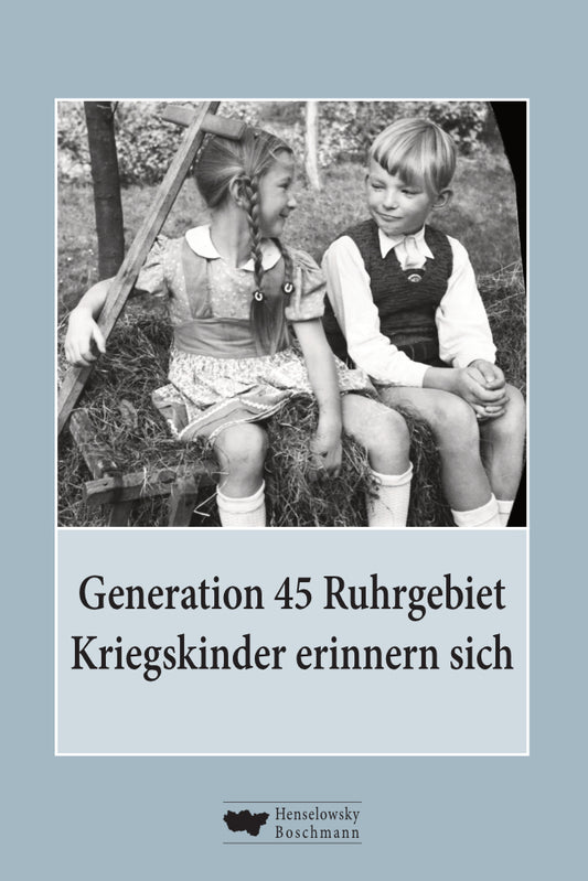 Generation 45 Ruhrgebiet. Kriegskinder erinnern sich (Heike Biskup)