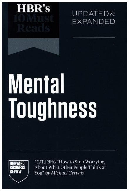 HBR's 10 Must Reads on Mental Toughness, Updated and Expanded (featuring "How to Stop Worrying About What Other People Think of You" by Michael Gervais) (Harvard Business Review)