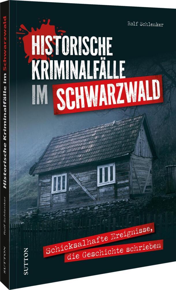 Historische Kriminalfälle im Schwarzwald (Rolf Schlenker)