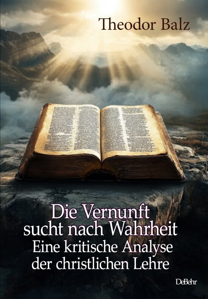 Die Vernunft sucht nach Wahrheit - Eine kritische Analyse der christlichen Lehre (Theodor Balz)