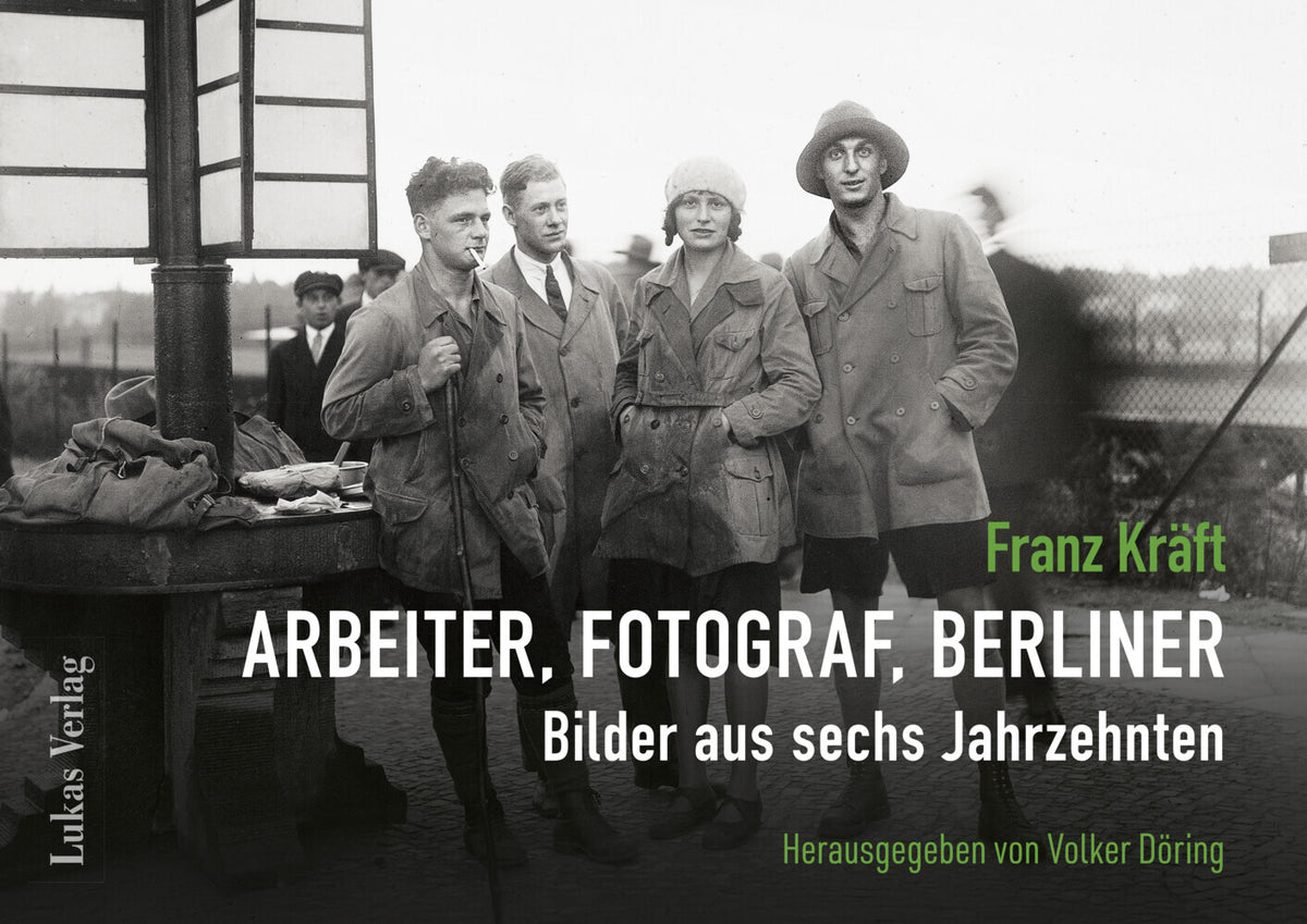 Franz Kräft - Arbeiter, Fotograf, Berliner (Volker Döring)