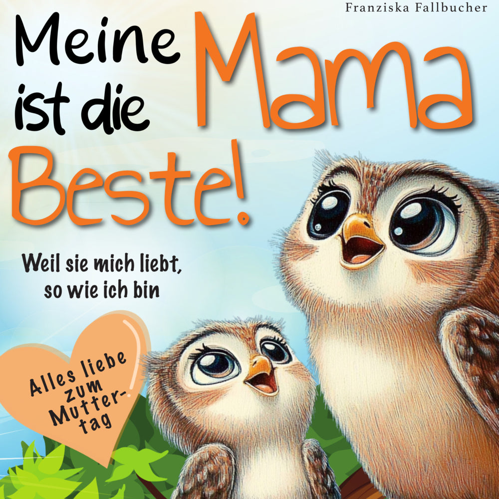 Meine Mama ist die Beste! Weil sie mich liebt, so wie ich bin (Franziska Fallbucher)