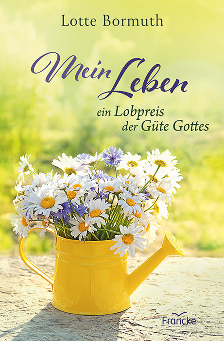 Mein Leben - ein Lobpreis der Güte Gottes (Lotte Bormuth)