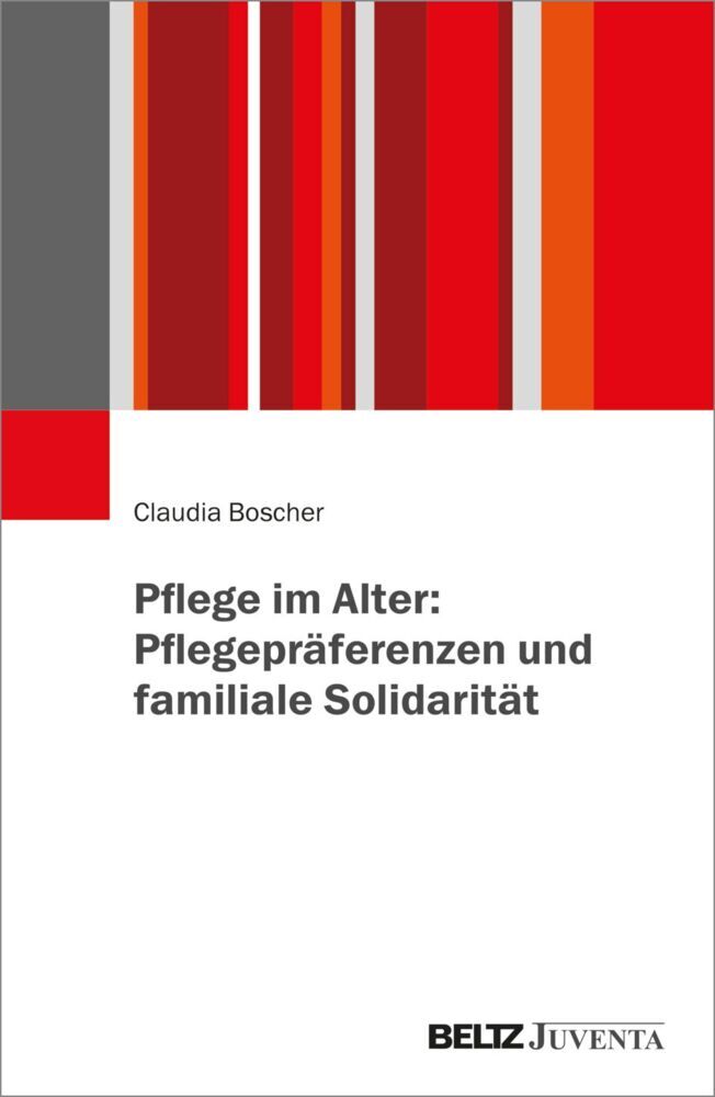 Pflege im Alter: Pflegepräferenzen und familiale Solidarität (Claudia Boscher)
