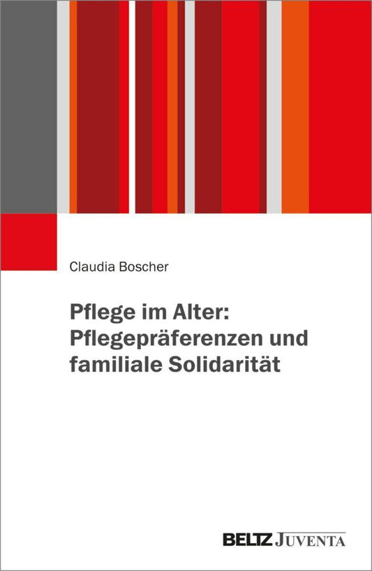 Pflege im Alter: Pflegepräferenzen und familiale Solidarität (Claudia Boscher)