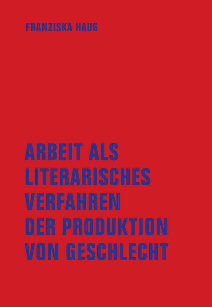 Arbeit als literarisches Verfahren der Produktion von Geschlecht (Franziska Haug)