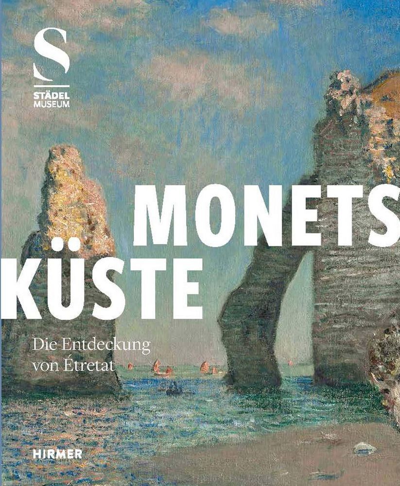 Monets Küste - Die Entdeckung von Étretat (Alexander Eiling)