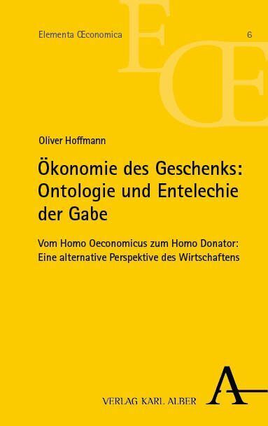 Ökonomie des Geschenks: Ontologie und Entelechie der Gabe (Oliver Hoffmann)