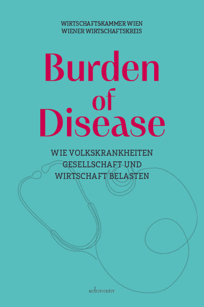 Burden of Disease - Wie Volkskrankheiten Gesellschaft und Wirtschaft belasten (Alexander Biach)
