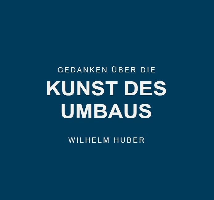 Gedanken über die Kunst des Umbaus (Wilhelm Huber)