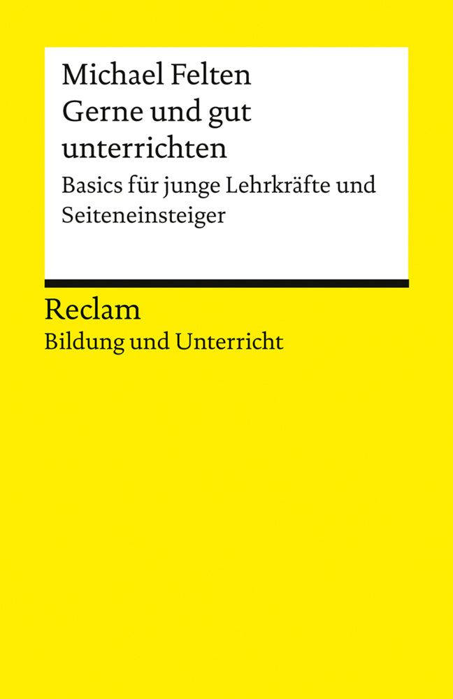 Gerne und gut unterrichten. Basics für junge Lehrkräfte und Seiteneinsteiger (Michael Felten)