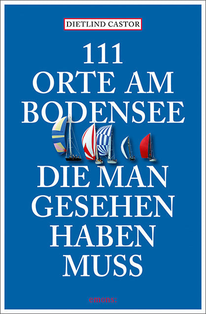 111 Orte am Bodensee, die man gesehen haben muss (Dietlind Castor)