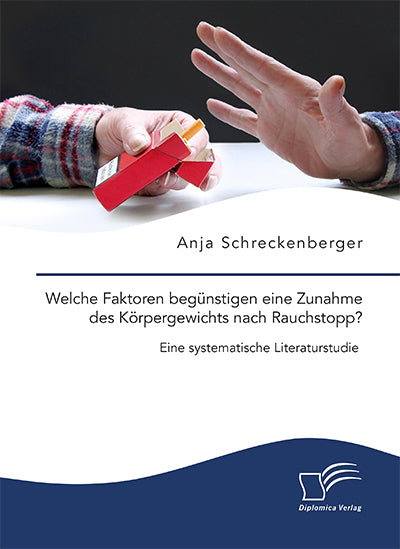 Welche Faktoren begünstigen eine Zunahme des Körpergewichts nach Rauchstopp? Eine systematische Literaturstudie (Anja Schreckenberger)