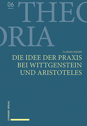 Die Idee der Praxis bei Wittgenstein und Aristoteles (Florian Rieger)