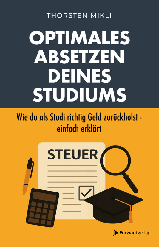 Optimales Absetzen deines Studiums - Dein Steuer-Ratgeber für Studium, Ausbildung & Co. (Thorsten Mikli)