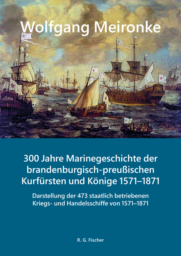 300 Jahre Marinegeschichte der brandenburgisch-preußischen Kurfürsten und Könige 1571-1871, m. 1 Buch (Wolfgang Meironke)