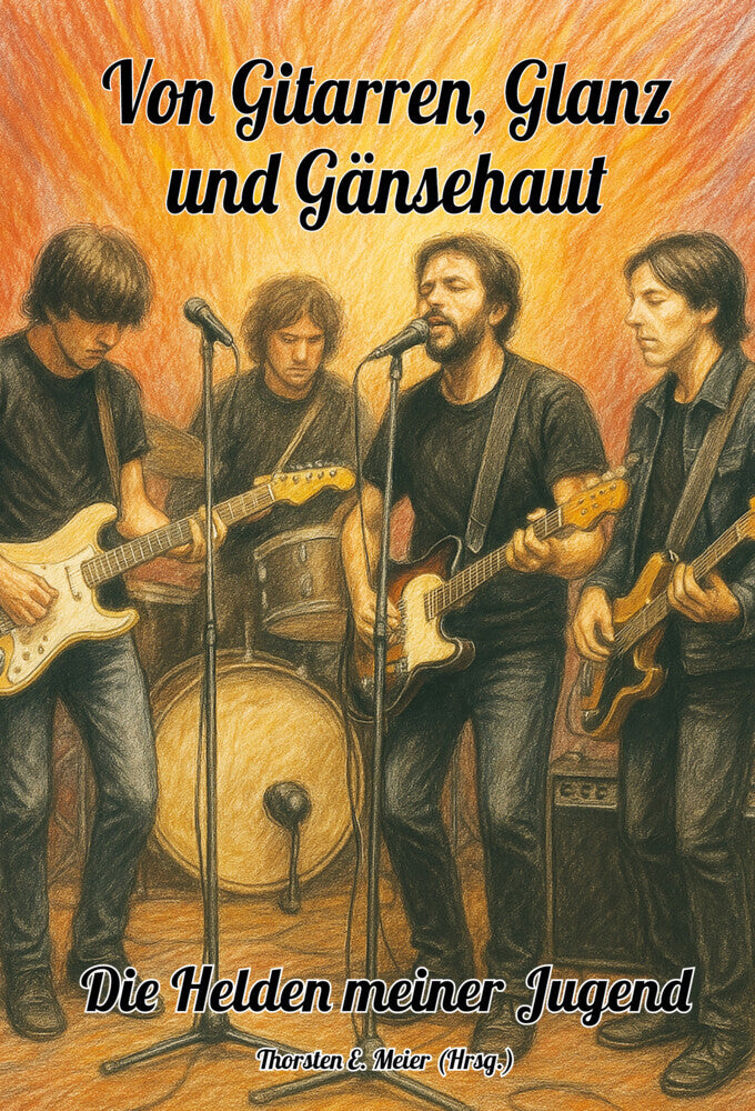 Von Gitarren, Glanz und Gänsehaut - Die Helden meiner Jugend (Thorsten E. Meier)