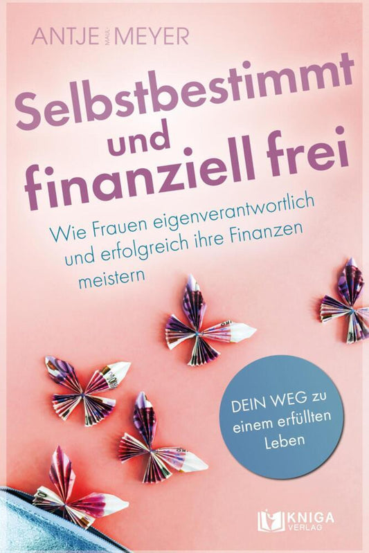Selbstbestimmt und finanziell frei (Antje Maul-Meyer)