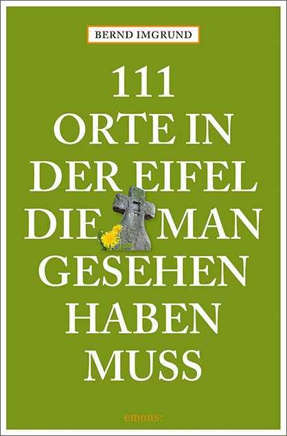 111 Orte in der Eifel, die man gesehen haben muss (Bernd Imgrund)