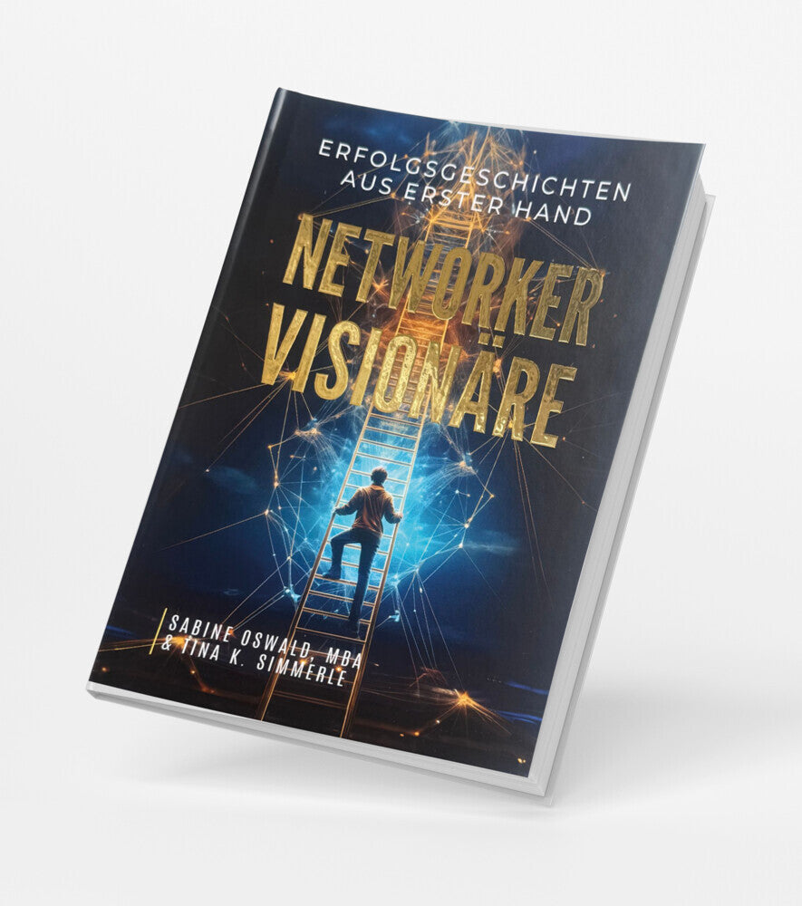Networker Visionäre - Erfolgsgeschichten aus erster Hand (Your Golden Business - Oswald & Simmerle Gbr)