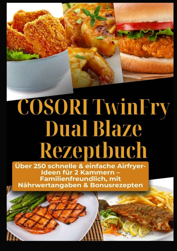 COSORI TwinFry Dual Blaze Rezeptbuch: Über 250 schnelle & einfache Airfryer-Ideen für 2 Kammern (Ella Crunch)
