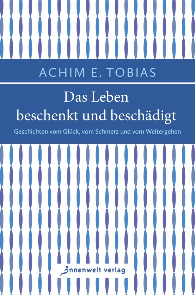 Das Leben beschenkt und beschädigt (Achim E. Tobias)