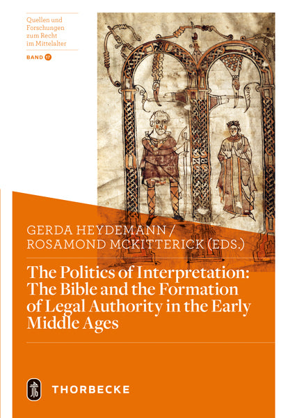 The Politics of Interpretation: The Bible and the Formation of Legal Authority in the Early Middle Ages (Gerda Heydemann)