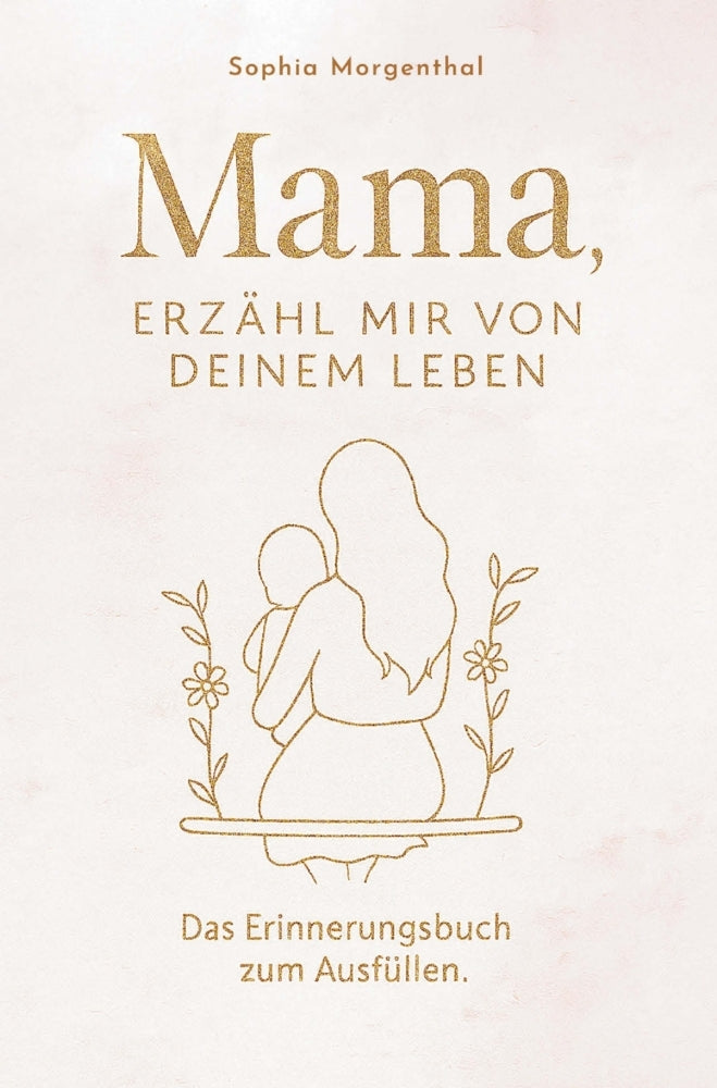Mama, erzähl mir von deinem Leben: Das Erinnerungsbuch zum Ausfüllen - für all die Geschichten, die nicht verloren gehen dürfen. (Sophia Morgenthal)
