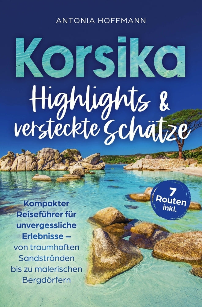 Korsika - Highlights und versteckte Schätze: Kompakter Reiseführer für unvergessliche Erlebnisse (Antonia Hoffmann)