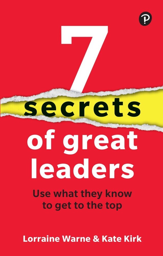 7 Secrets of Great Leaders: Use what they know to get to the top (Lorraine Warne)