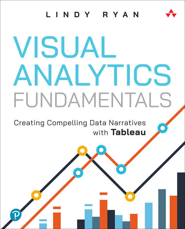 Visual Analytics Fundamentals: Creating Compelling Data Narratives with Tableau (Lindy Ryan)