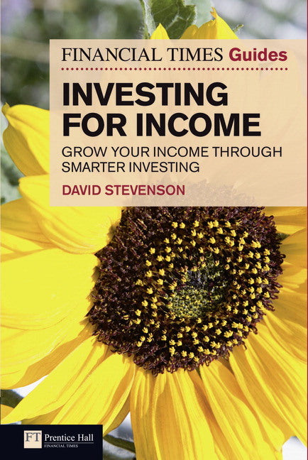 Financial Times Guide to Investing for Income, The (David Stevenson)
